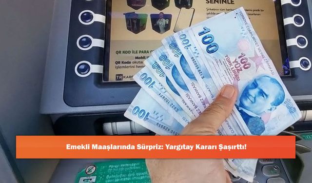 Emekli Maaşlarında Sürpriz: Yargıtay Kararı Şaşırttı!