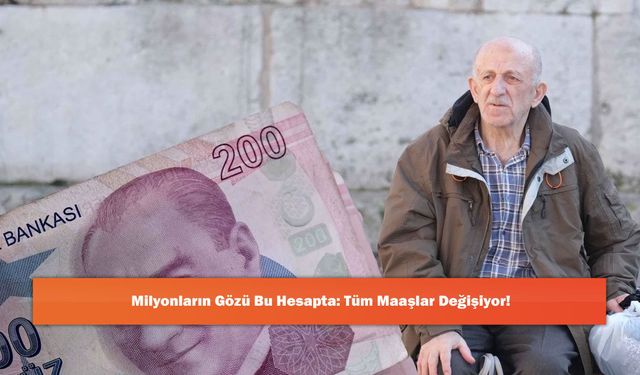 Milyonların Gözü Bu Hesapta: Tüm Maaşlar Değişiyor!