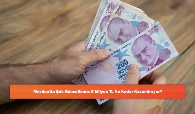 Mevduatta Şok Güncelleme: 5 Milyon TL Ne Kadar Kazandırıyor?