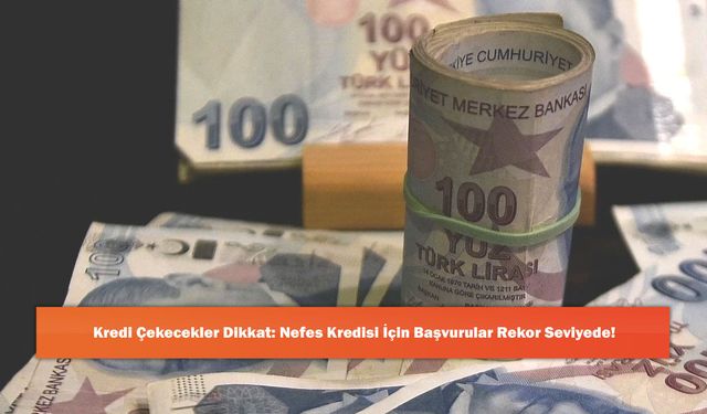 Kredi Çekecekler Dikkat: Nefes Kredisi İçin Başvurular Rekor Seviyede!