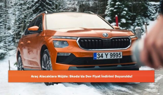 Araç Alacaklara Müjde: Skoda’da Dev Fiyat İndirimi Duyuruldu!
