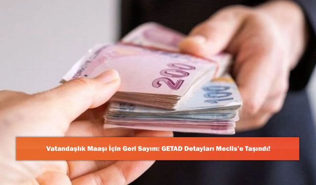 Vatandaşlık Maaşı İçin Geri Sayım: GETAD Detayları Meclis’e Taşındı!