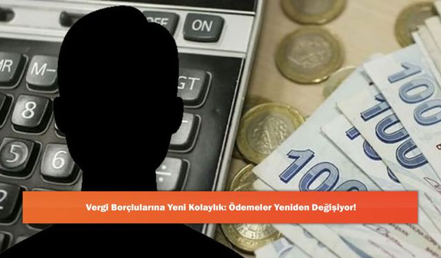Vergi Borçlularına Yeni Kolaylık: Ödemeler Yeniden Değişiyor!