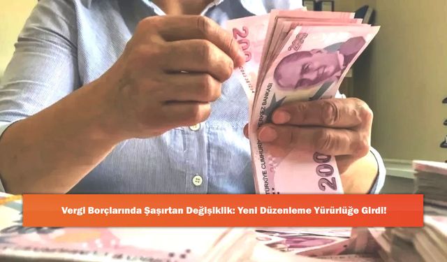 Vergi Borçlarında Şaşırtan Değişiklik: Yeni Düzenleme Yürürlüğe Girdi!