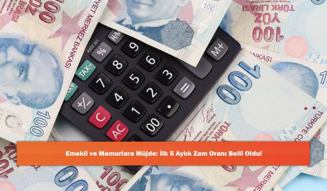 Emekli ve Memurlara Müjde: İlk 5 Aylık Zam Oranı Belli Oldu!