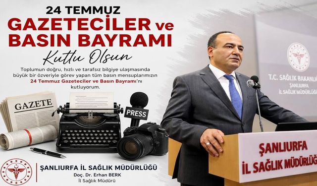 İl Sağlık Müdürü Erhan Berk'ten 24 Temmuz Gazeteciler ve Basın Bayramı Mesajı!