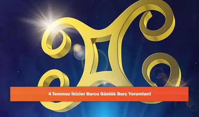 4 Temmuz İkizler Burcu Günlük Burç Yorumları!