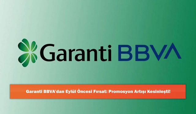 Garanti BBVA'dan Eylül Öncesi Fırsat: Promosyon Artışı Kesinleşti!