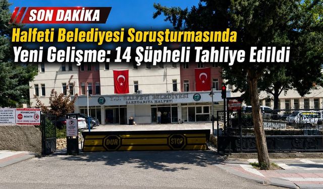 Halfeti belediyesi soruşturmasında yeni gelişme: 14 Şüpheli tahliye edildi