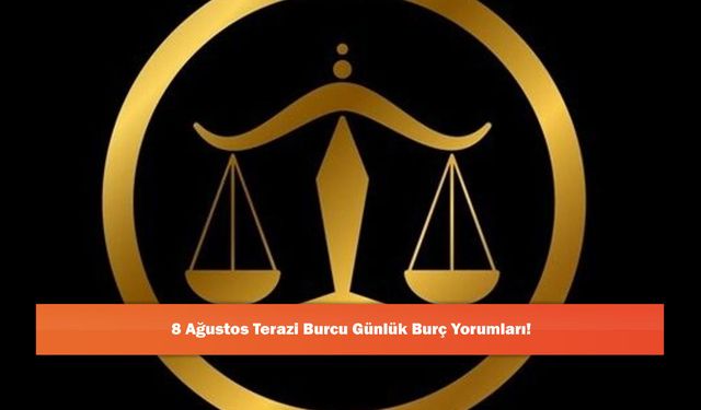 8 Ağustos Terazi Burcu Günlük Burç Yorumları!
