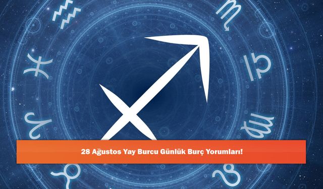 28 Ağustos Yay Burcu Günlük Burç Yorumları!