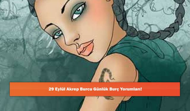 29 Eylül Akrep Burcu Günlük Burç Yorumları!