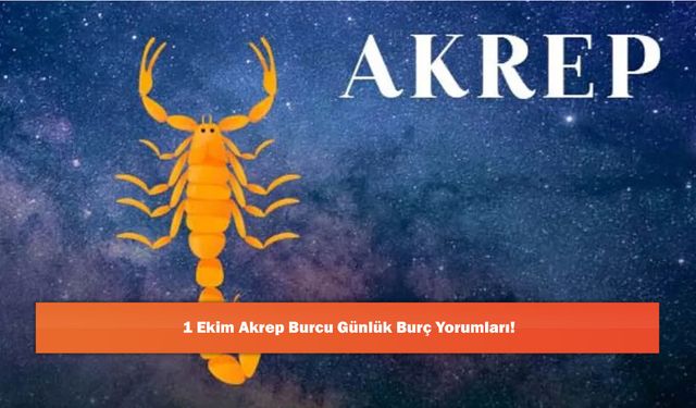 1 Ekim Akrep Burcu Günlük Burç Yorumları!