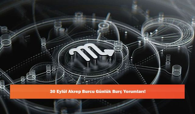 30 Eylül Akrep Burcu Günlük Burç Yorumları!