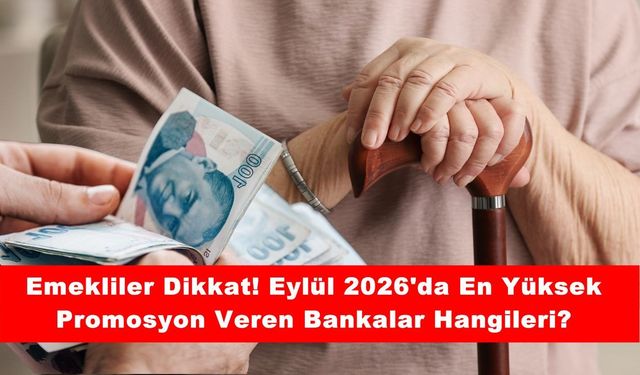 Emekliler Dikkat! Eylül 2026'da En Yüksek Promosyon Veren Bankalar Hangileri?