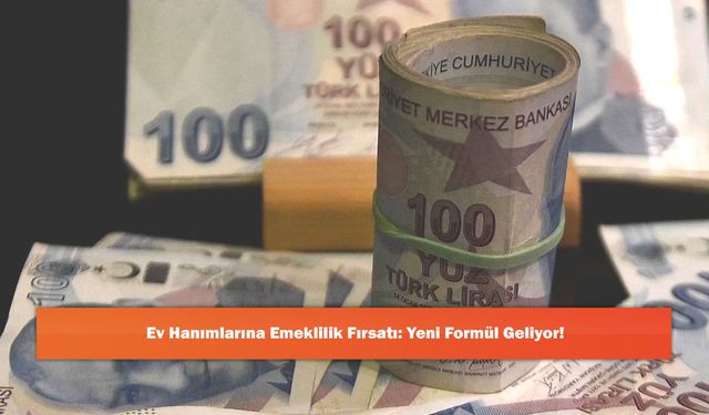 Ev Hanımlarına Emeklilik Fırsatı: Yeni Formül Geliyor!