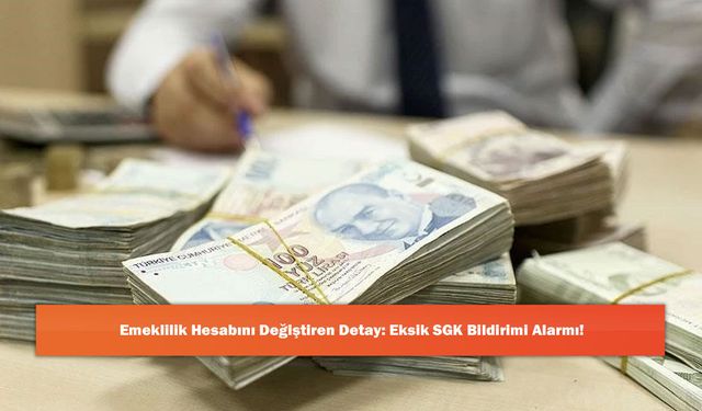 Emeklilik Hesabını Değiştiren Detay: Eksik SGK Bildirimi Alarmı!