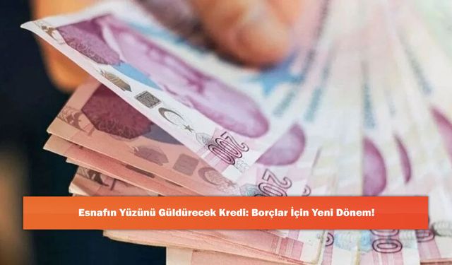 Esnafın Yüzünü Güldürecek Kredi: Borçlar İçin Yeni Dönem!