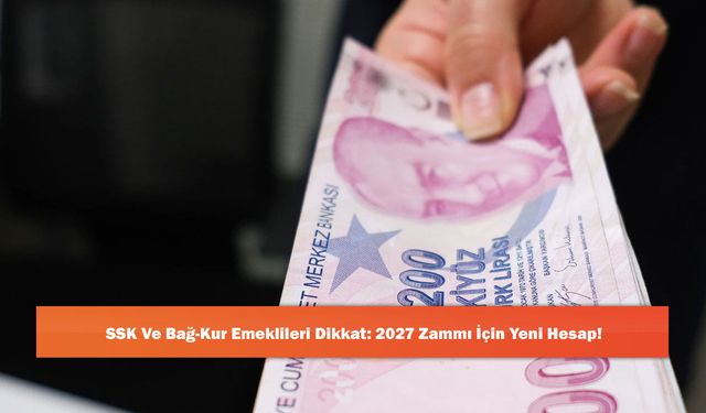 SSK Ve Bağ-Kur Emeklileri Dikkat: 2027 Zammı İçin Yeni Hesap!