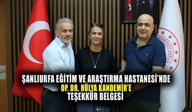 Şanlıurfa Eğitim ve Araştırma Hastanesi’nde görevli Op. Dr. Hülya Kandemir’e kritik belge