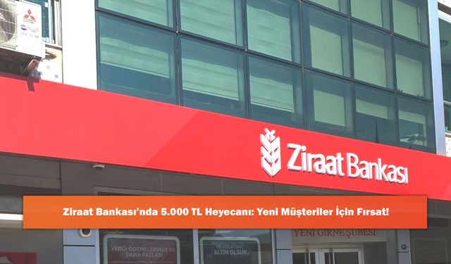 Ziraat Bankası’nda 5.000 TL Heyecanı: Yeni Müşteriler İçin Fırsat!