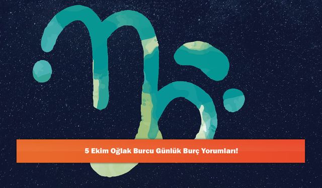 5 Ekim Oğlak Burcu Günlük Burç Yorumları!