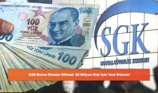 GSS Borcu Olanlar Dikkat: 10 Milyon Kişi İçin Yeni Dönem!