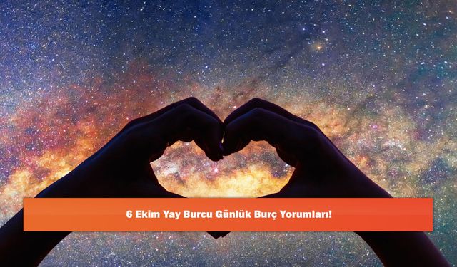 6 Ekim Yay Burcu Günlük Burç Yorumları!