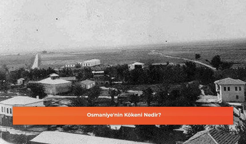 Osmaniye'nin Kökeni Nedir?