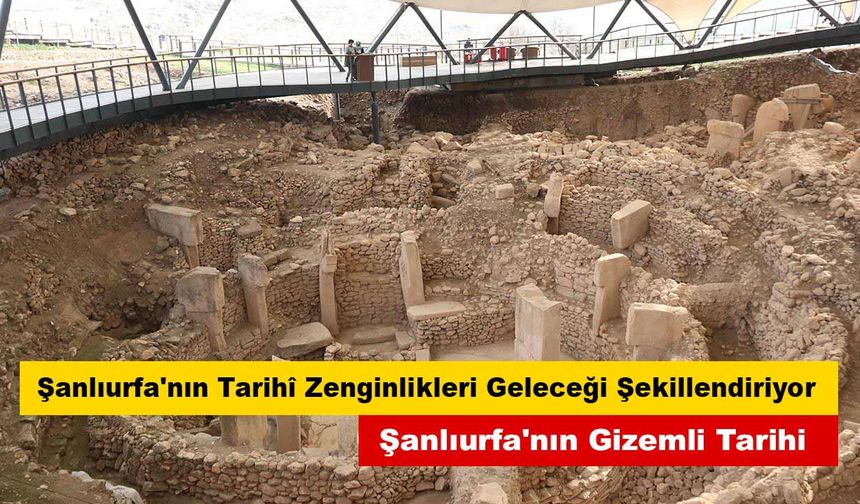 Şanlıurfa'nın Tarihî Zenginlikleri Geleceği Şekillendiriyor