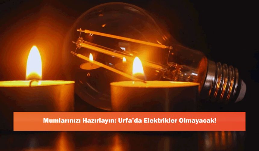 Mumlarınızı Hazırlayın: Urfa’da Elektrikler Olmayacak!