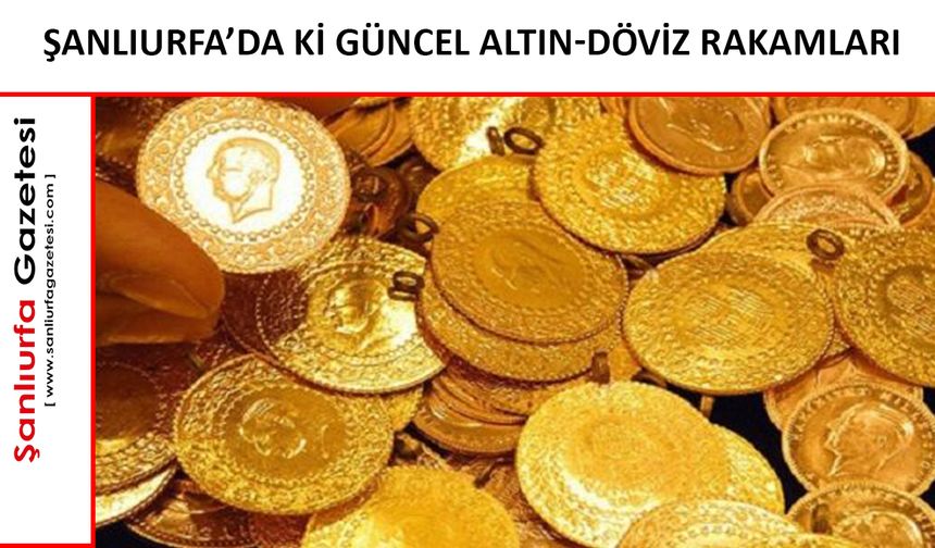 Şanlıurfa’da 7 Haziran 2025 Altın ve Döviz Fiyatları