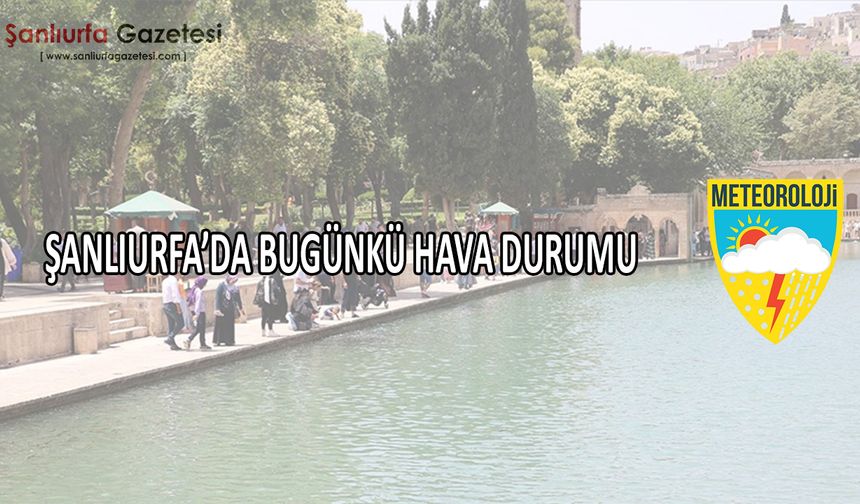 Şanlıurfa’da 14 Haziran 2025 Cumartesi günü hava durumu