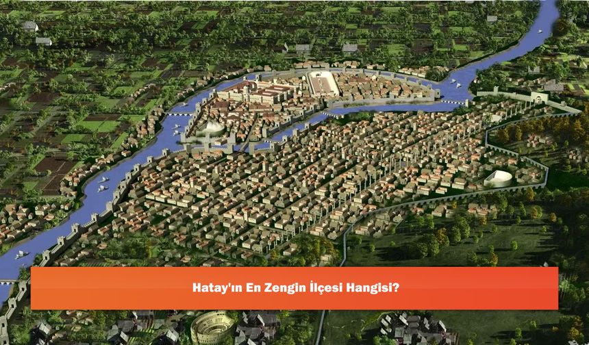 Hatay'ın En Zengin İlçesi Hangisi?