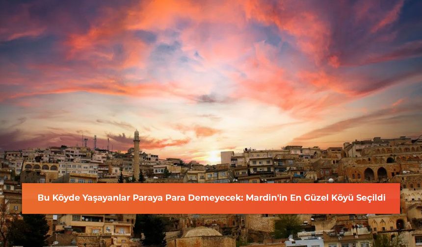 Bu Köyde Yaşayanlar Paraya Para Demeyecek: Mardin'in En Güzel Köyü Seçildi