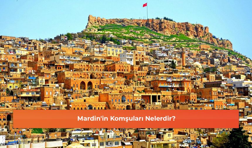 Mardin'in Komşuları Nelerdir?