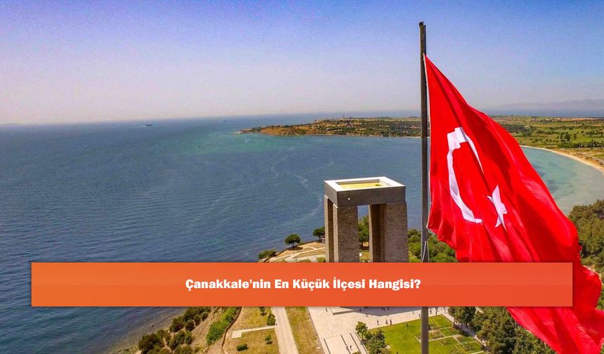 Çanakkale'nin En Küçük İlçesi Hangisi?