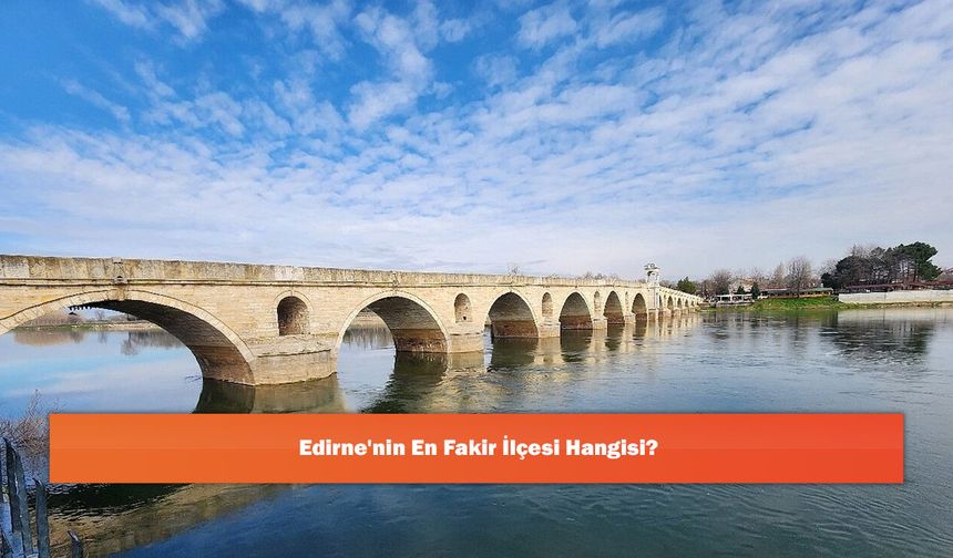 Edirne'nin En Fakir İlçesi Hangisi?