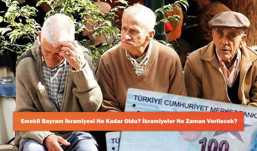 Emekli Bayram İkramiyesi Ne Kadar Oldu? İkramiyeler Ne Zaman Verilecek?