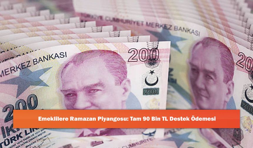 Emeklilere Ramazan Piyangosu: Tam 90 Bin TL Destek Ödemesi