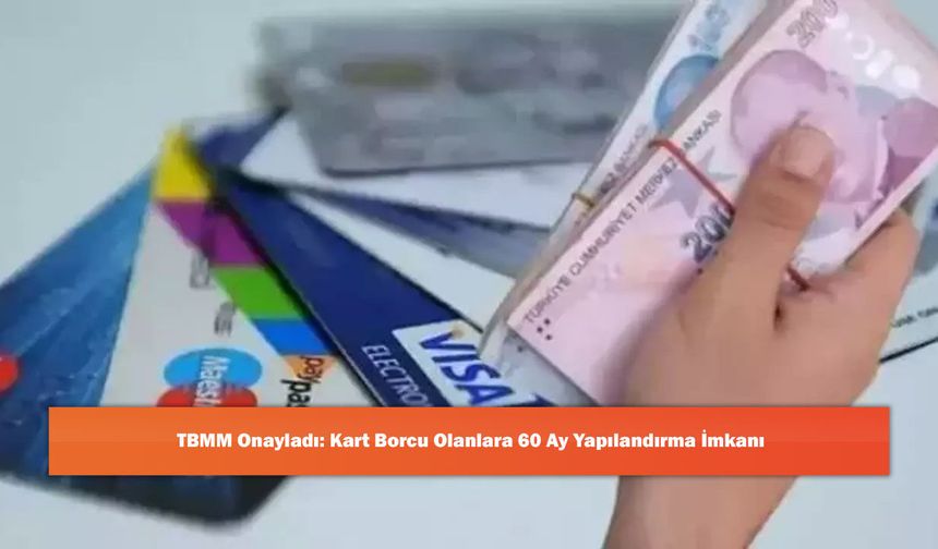 TBMM Onayladı: Kart Borcu Olanlara 60 Ay Yapılandırma İmkanı