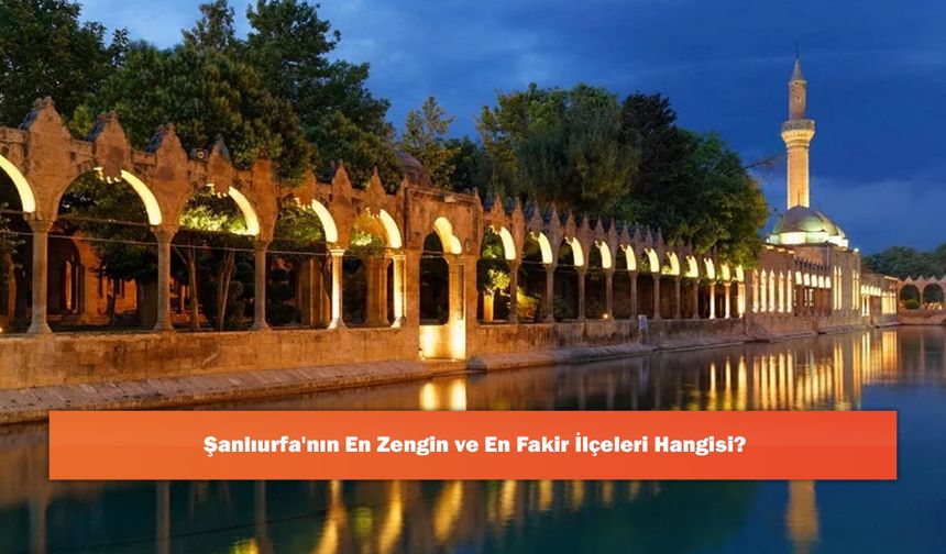 Şanlıurfa'nın En Zengin ve En Fakir İlçeleri Hangisi?