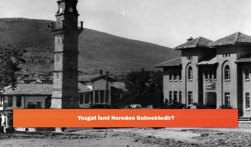 Yozgat İsmi Nereden Gelmektedir?