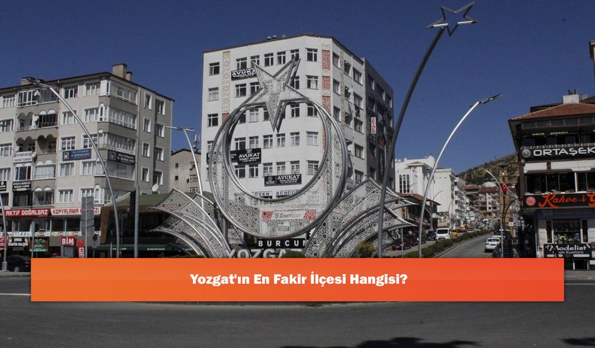 Yozgat'ın En Fakir İlçesi Hangisi?