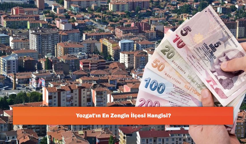 Yozgat'ın En Zengin İlçesi Hangisi?