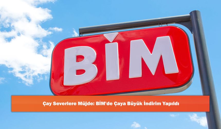 Çay Severlere Müjde: BİM'de Çaya Büyük İndirim Yapıldı