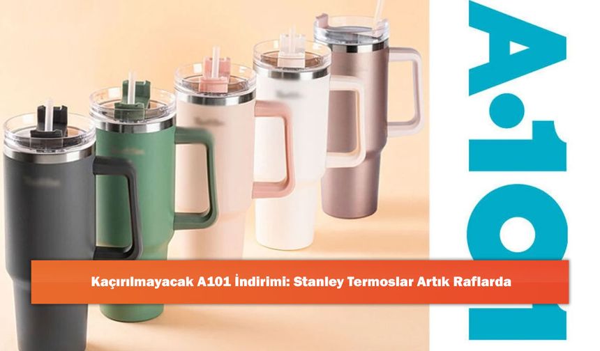 Kaçırılmayacak A101 İndirimi: Stanley Termoslar Artık Raflarda