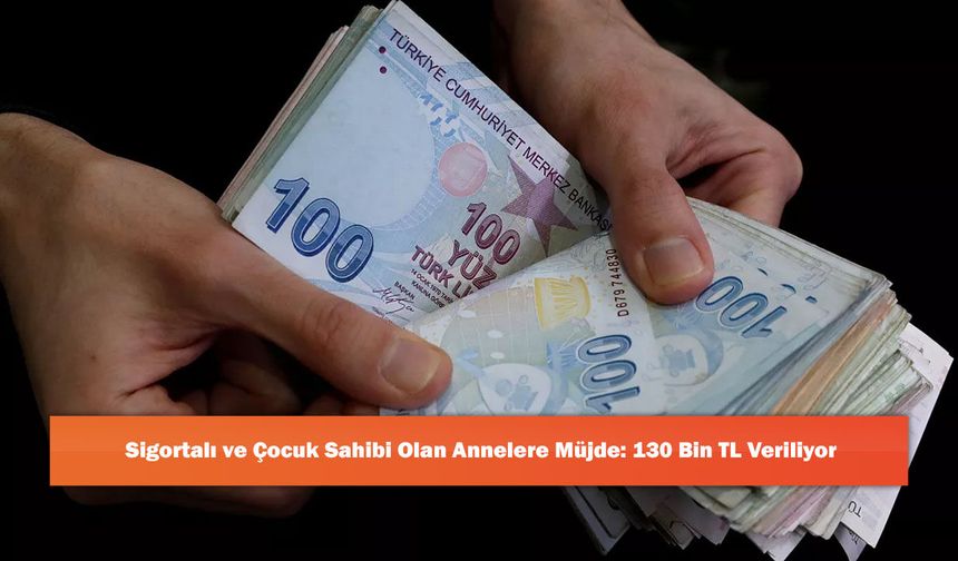 Sigortalı ve Çocuk Sahibi Olan Annelere Müjde: 130 Bin TL Veriliyor