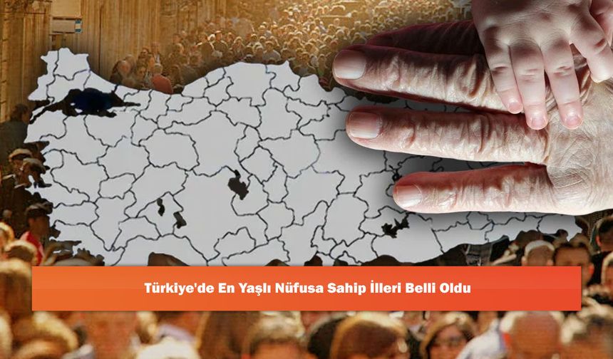 Türkiye'de En Yaşlı Nüfusa Sahip İlleri Belli Oldu