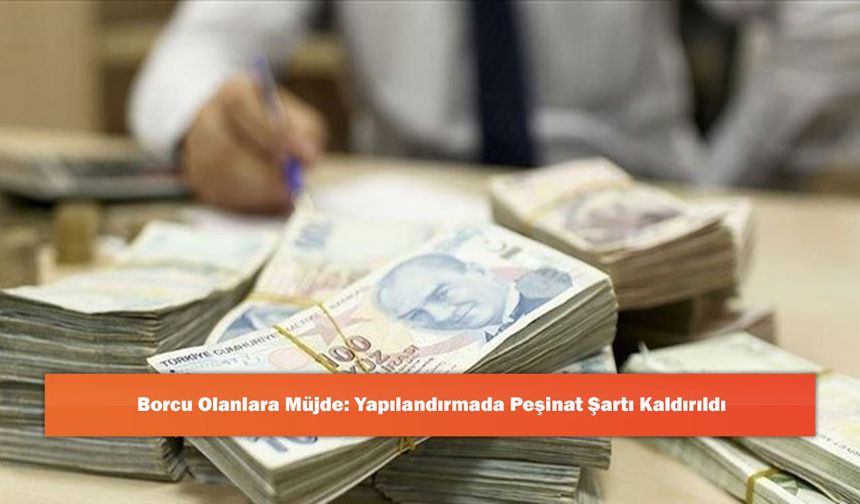 Borcu Olanlara Müjde: Yapılandırmada Peşinat Şartı Kaldırıldı